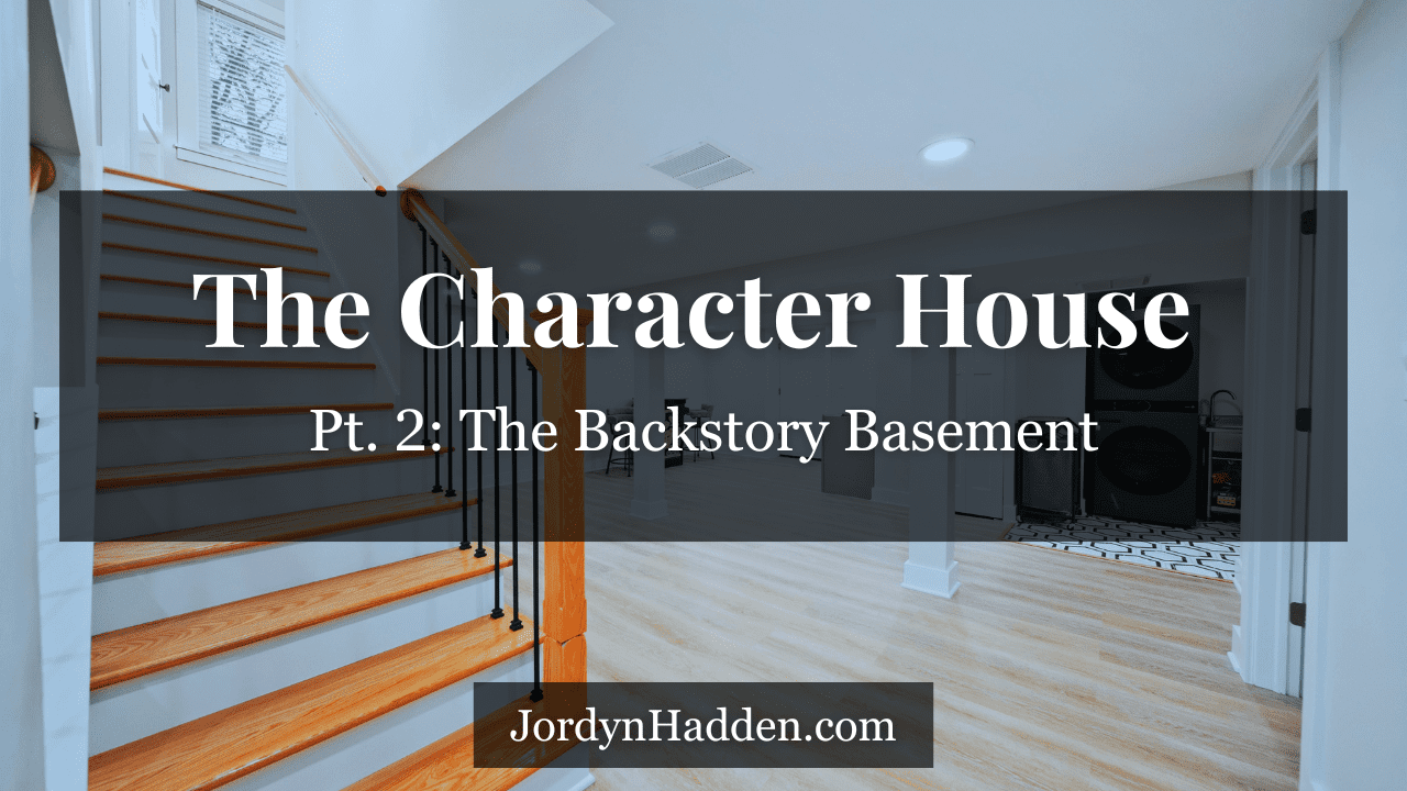 The Character House, Pt. 2: The Backstory Basement