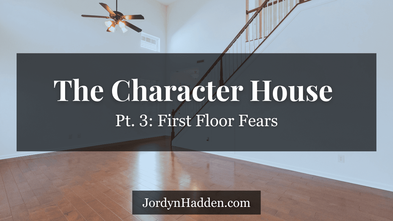 The Character House, Pt. 3: First Floor Fears