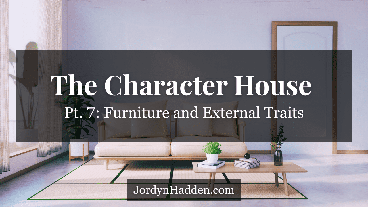 The Character House, Pt. 7: Furniture and External Traits