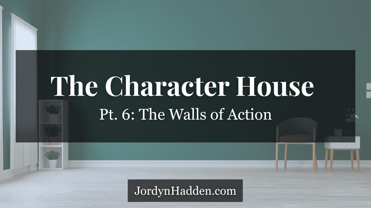 The Character House, Pt. 6: The Walls of Action