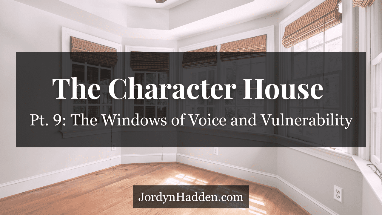 The Character House, Pt. 9: The Windows of Voice and Vulnerability