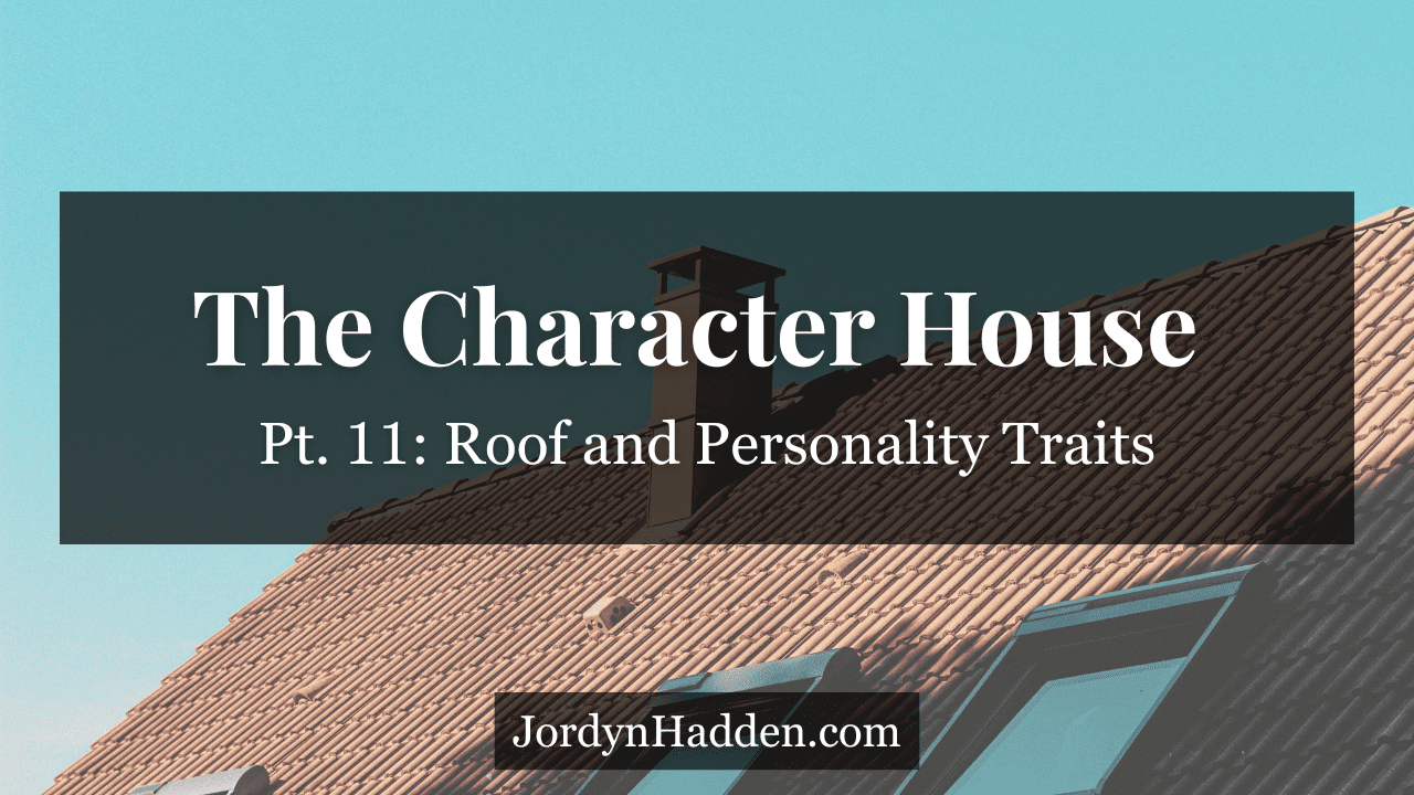 The Character House, Pt. 11: Roof and Personality Traits