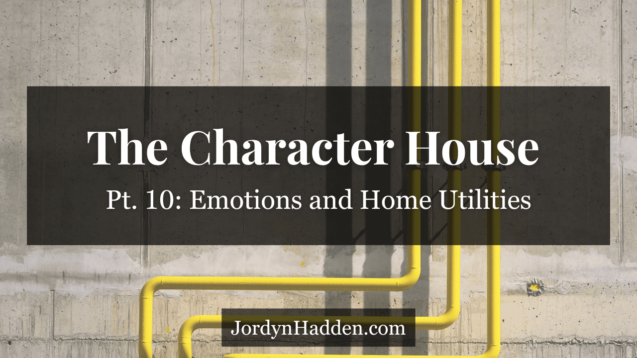 The Character House, Pt. 10: Emotions and Home Utilities