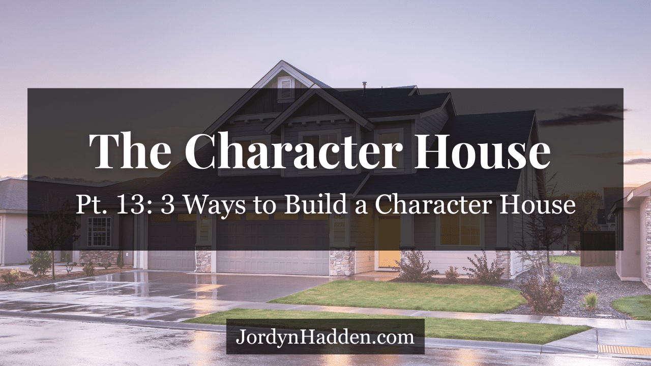 The Character House, Pt. 13: 3 Ways to Build a Character House